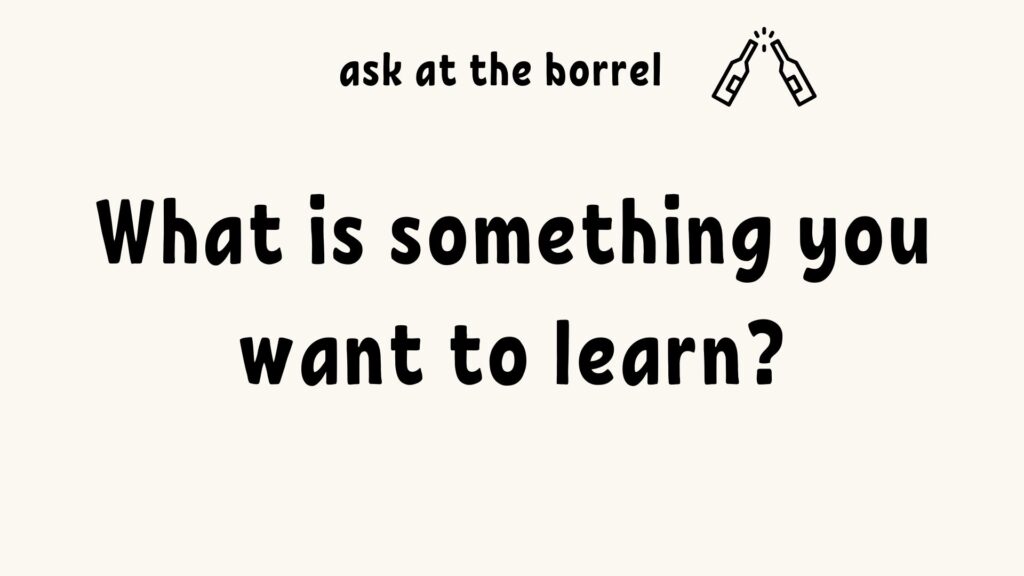 What is something you want to learn?